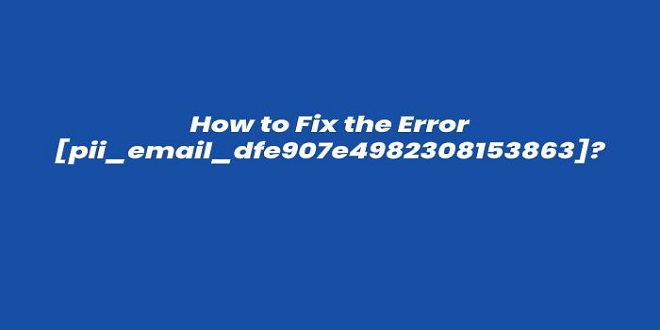 How to fix Outlook Error [pii_email_dfe907e4982308153863] Code